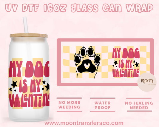 My Dog is My Valentine- UV DTF 16oz Glass Can