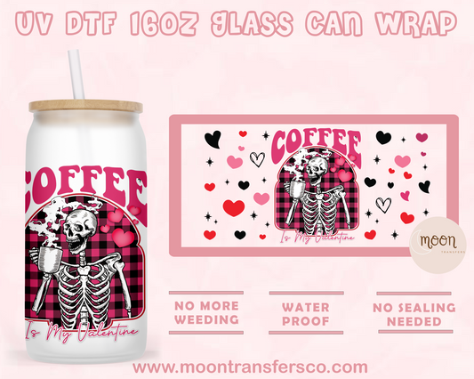 Coffee is my Valentine- UV DTF 16oz Glass Can